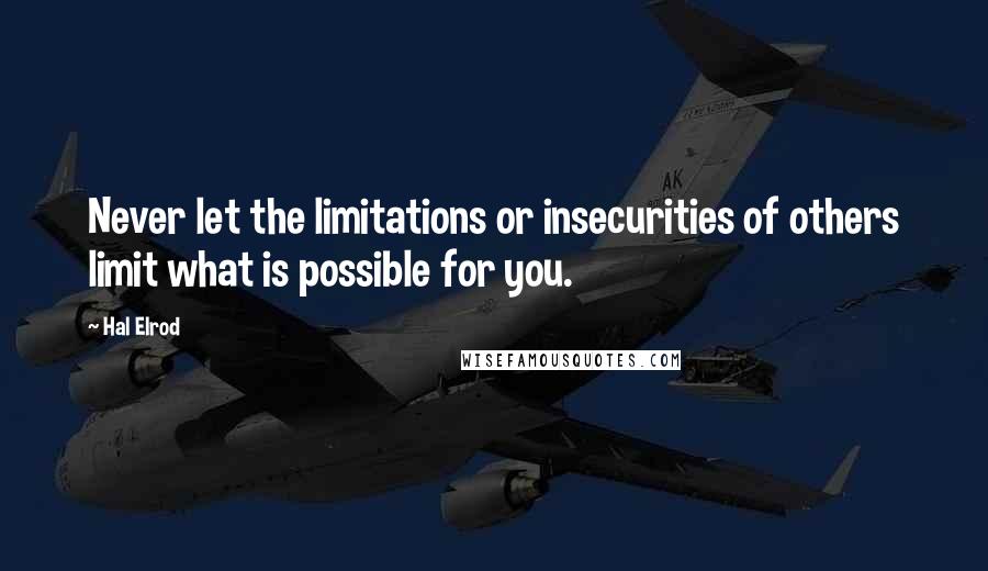 Hal Elrod Quotes: Never let the limitations or insecurities of others limit what is possible for you.