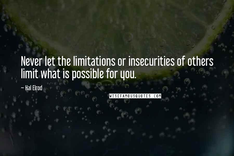Hal Elrod Quotes: Never let the limitations or insecurities of others limit what is possible for you.