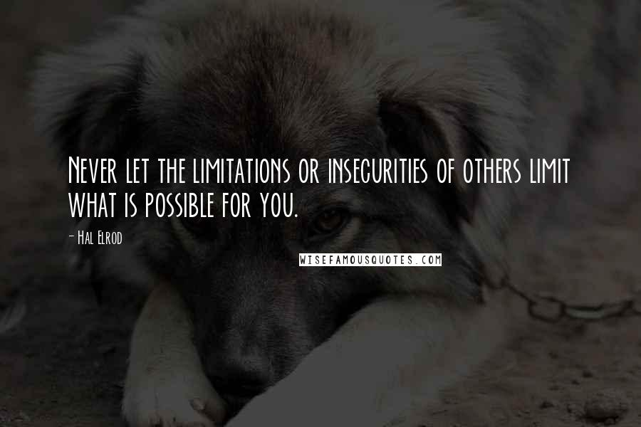 Hal Elrod Quotes: Never let the limitations or insecurities of others limit what is possible for you.