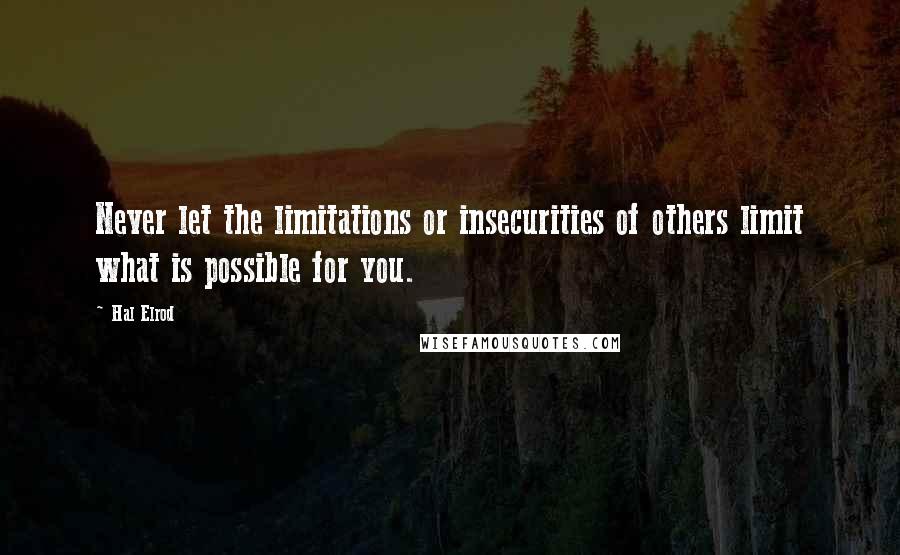 Hal Elrod Quotes: Never let the limitations or insecurities of others limit what is possible for you.