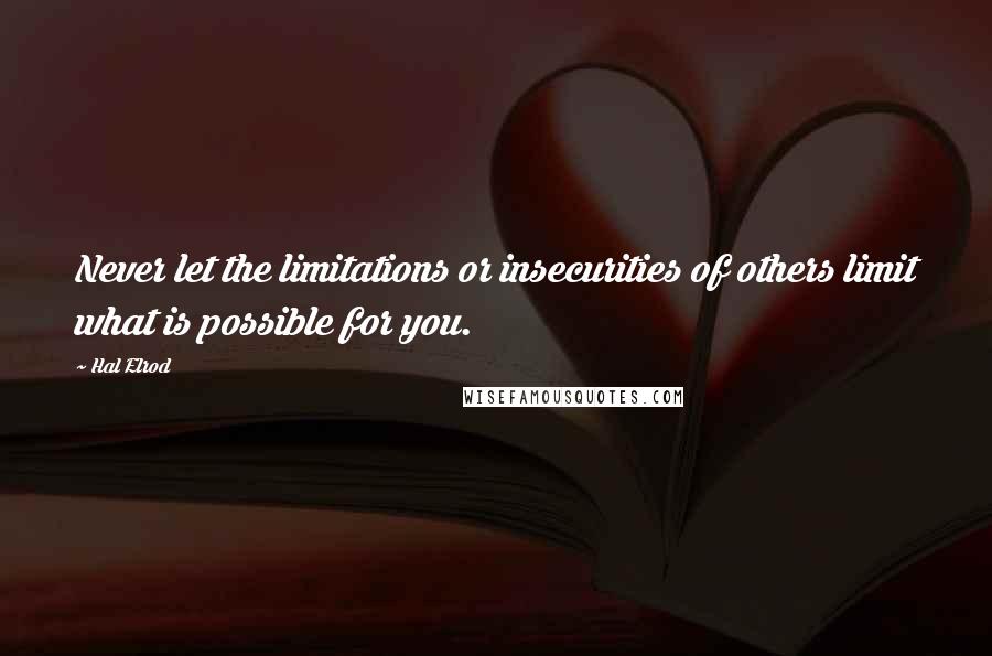 Hal Elrod Quotes: Never let the limitations or insecurities of others limit what is possible for you.