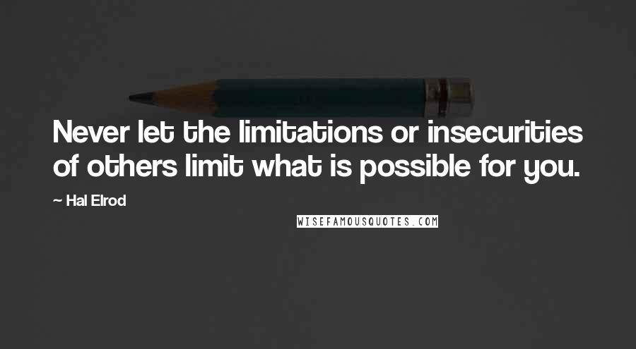 Hal Elrod Quotes: Never let the limitations or insecurities of others limit what is possible for you.