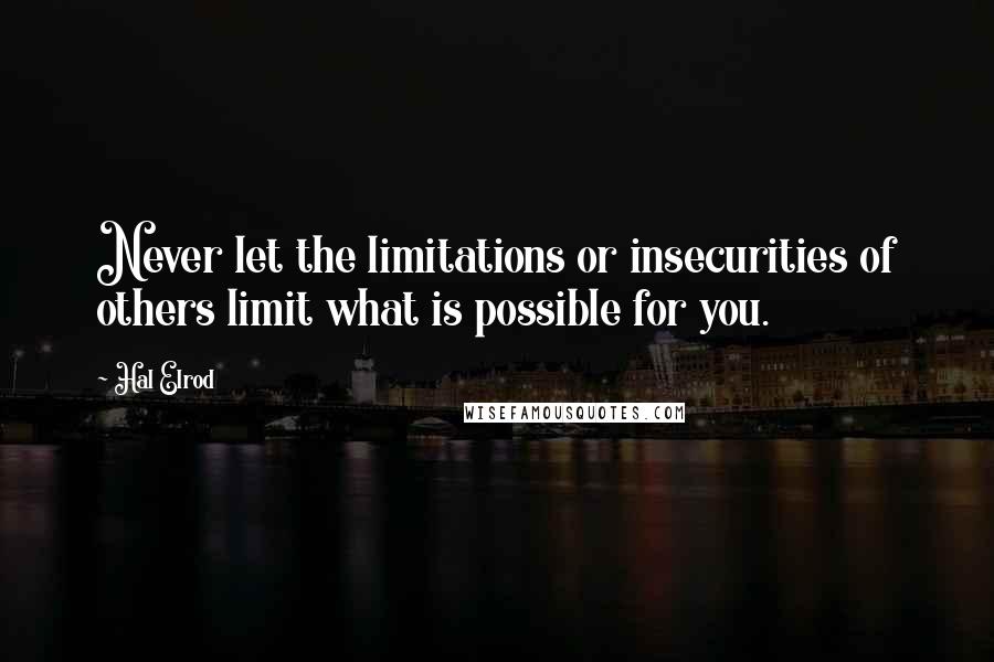 Hal Elrod Quotes: Never let the limitations or insecurities of others limit what is possible for you.