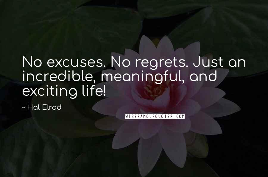 Hal Elrod Quotes: No excuses. No regrets. Just an incredible, meaningful, and exciting life!