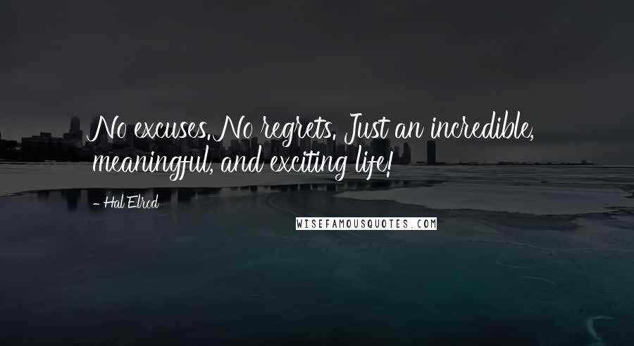 Hal Elrod Quotes: No excuses. No regrets. Just an incredible, meaningful, and exciting life!