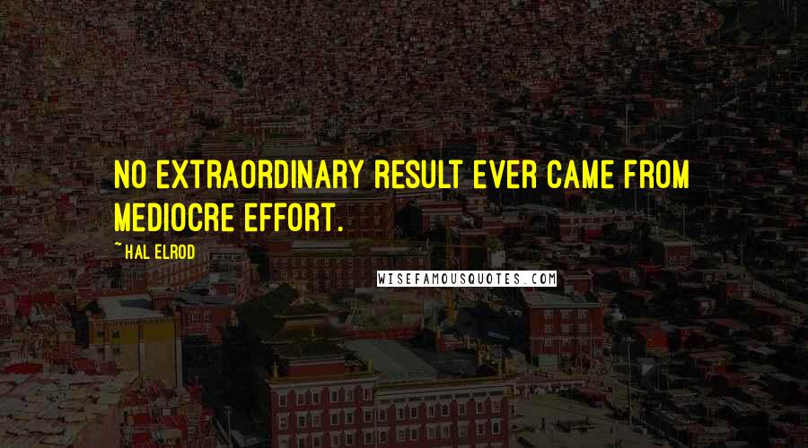 Hal Elrod Quotes: No extraordinary result ever came from mediocre effort.