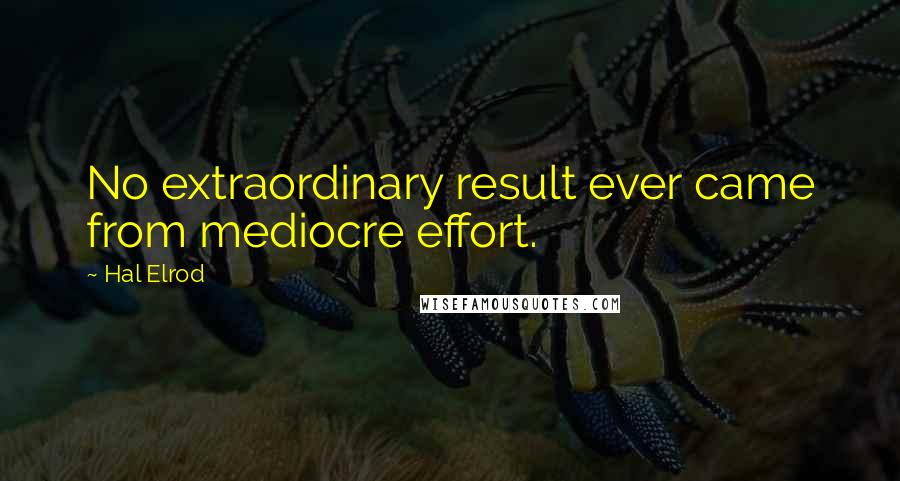 Hal Elrod Quotes: No extraordinary result ever came from mediocre effort.