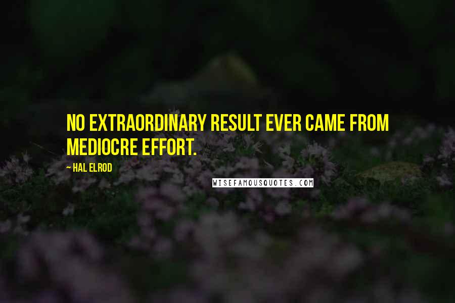 Hal Elrod Quotes: No extraordinary result ever came from mediocre effort.