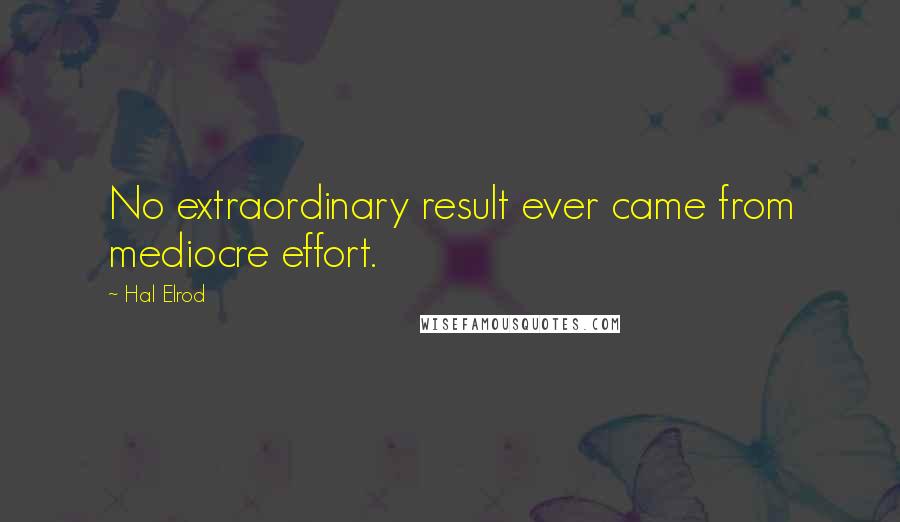 Hal Elrod Quotes: No extraordinary result ever came from mediocre effort.