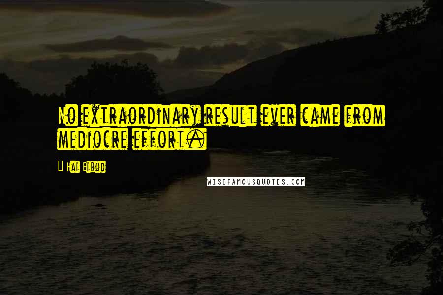 Hal Elrod Quotes: No extraordinary result ever came from mediocre effort.