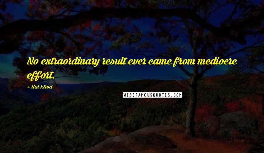 Hal Elrod Quotes: No extraordinary result ever came from mediocre effort.