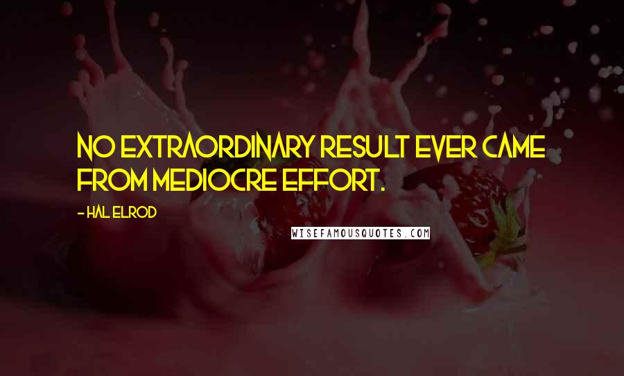 Hal Elrod Quotes: No extraordinary result ever came from mediocre effort.