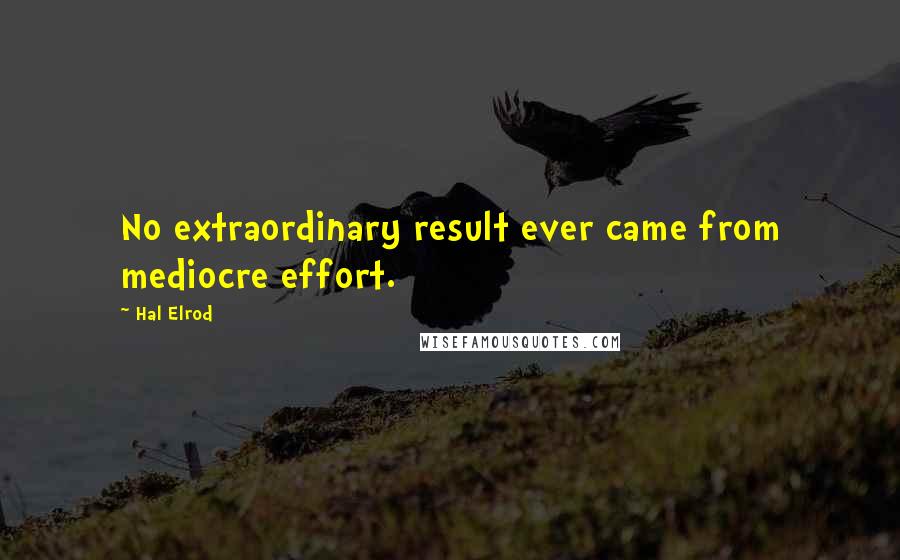 Hal Elrod Quotes: No extraordinary result ever came from mediocre effort.