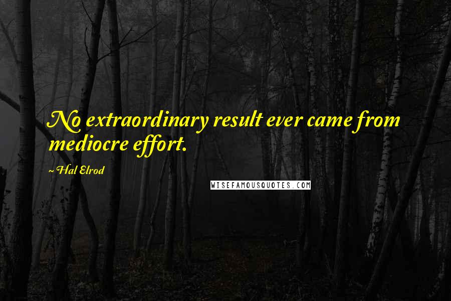 Hal Elrod Quotes: No extraordinary result ever came from mediocre effort.