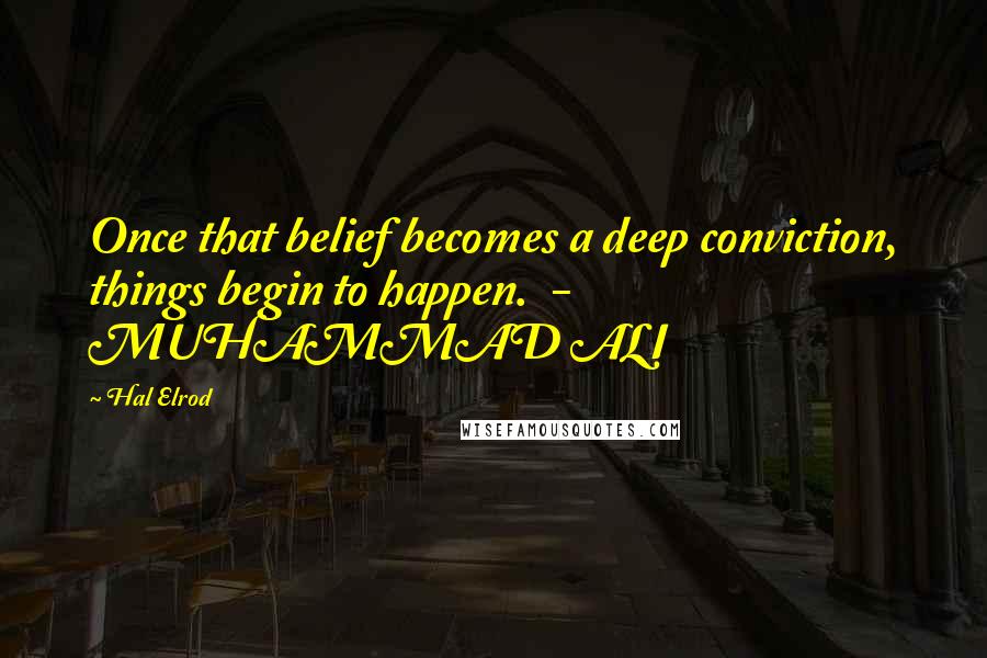 Hal Elrod Quotes: Once that belief becomes a deep conviction, things begin to happen. - MUHAMMAD ALI