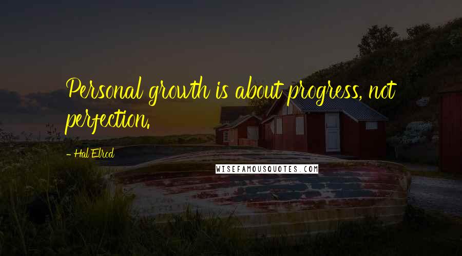 Hal Elrod Quotes: Personal growth is about progress, not perfection.