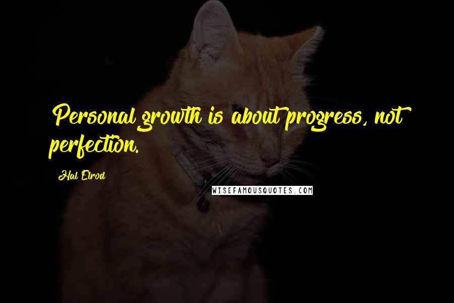 Hal Elrod Quotes: Personal growth is about progress, not perfection.