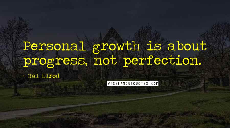 Hal Elrod Quotes: Personal growth is about progress, not perfection.