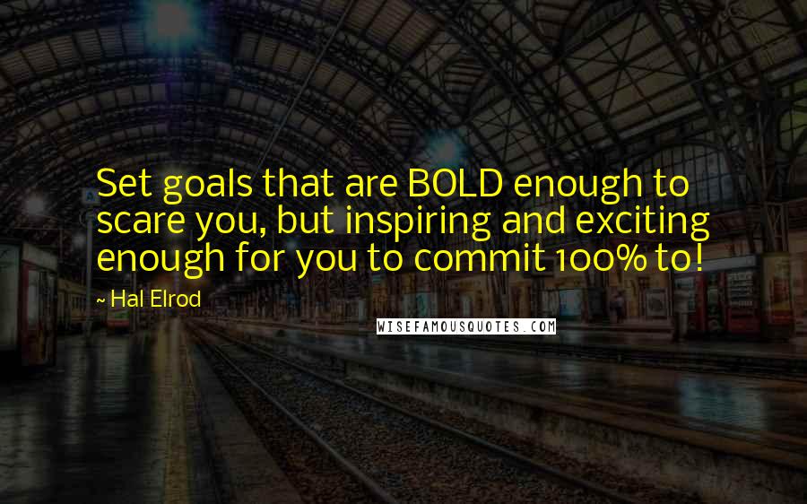 Hal Elrod Quotes: Set goals that are BOLD enough to scare you, but inspiring and exciting enough for you to commit 100% to!