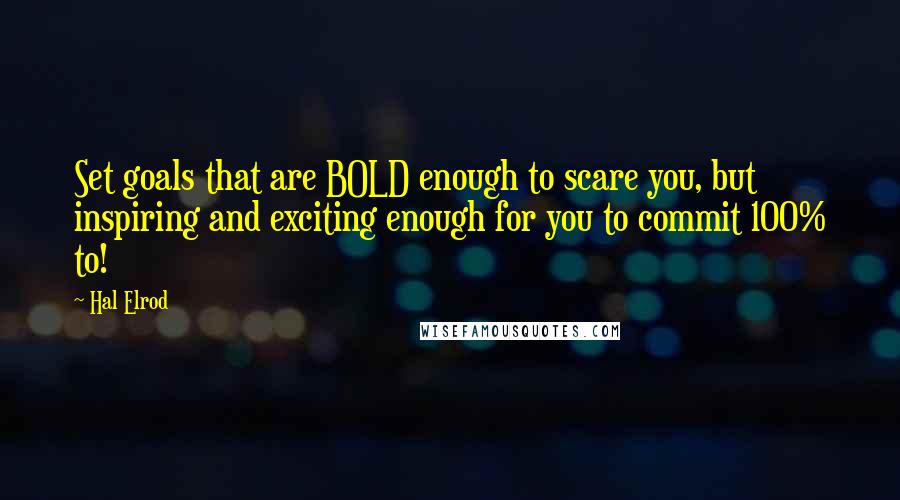 Hal Elrod Quotes: Set goals that are BOLD enough to scare you, but inspiring and exciting enough for you to commit 100% to!