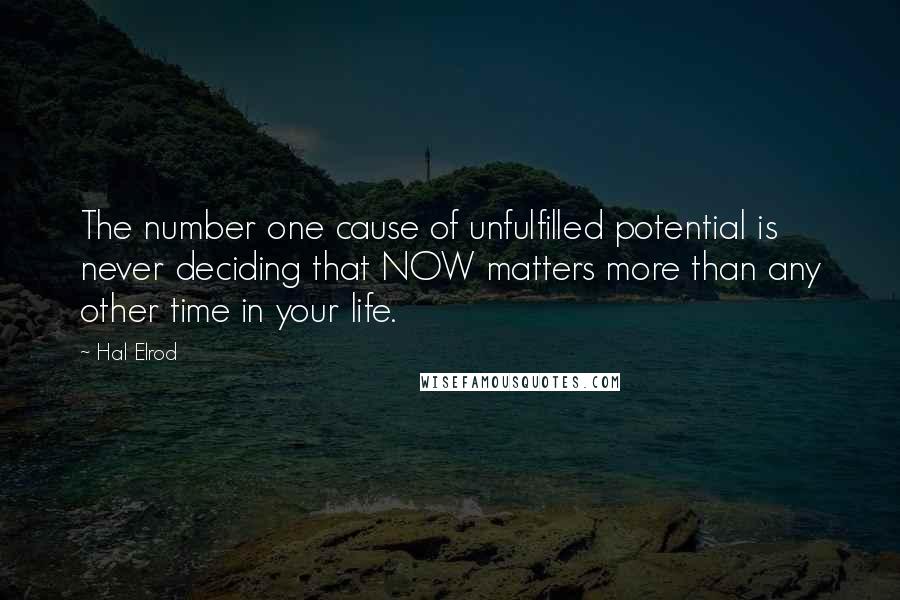 Hal Elrod Quotes: The number one cause of unfulfilled potential is never deciding that NOW matters more than any other time in your life.