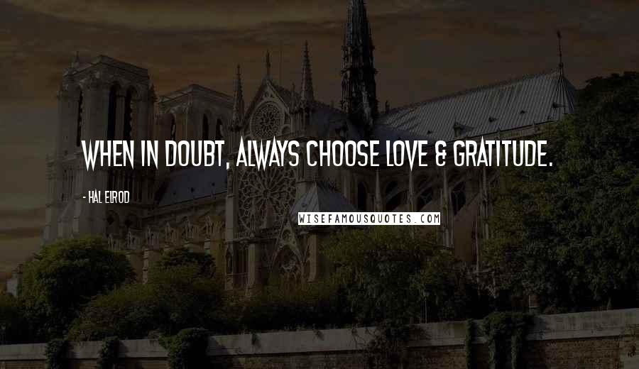 Hal Elrod Quotes: When in doubt, always choose love & gratitude.