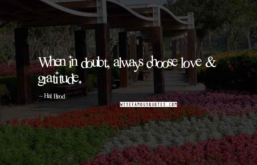 Hal Elrod Quotes: When in doubt, always choose love & gratitude.