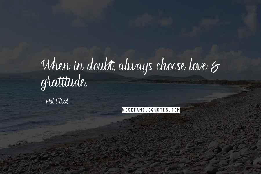 Hal Elrod Quotes: When in doubt, always choose love & gratitude.