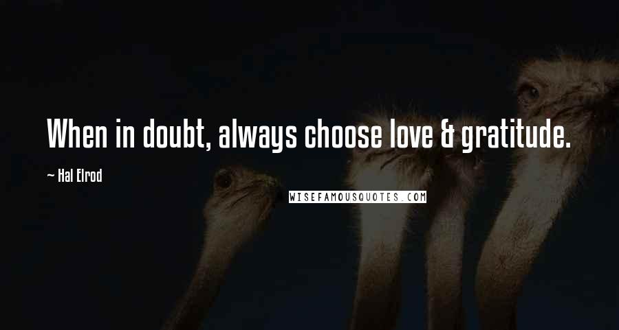 Hal Elrod Quotes: When in doubt, always choose love & gratitude.