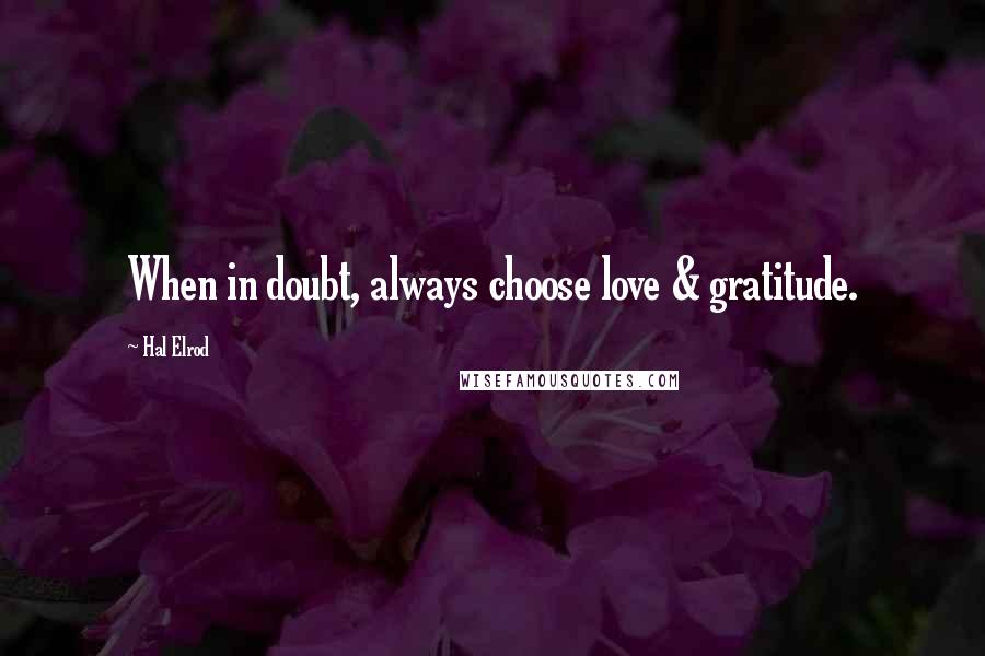 Hal Elrod Quotes: When in doubt, always choose love & gratitude.