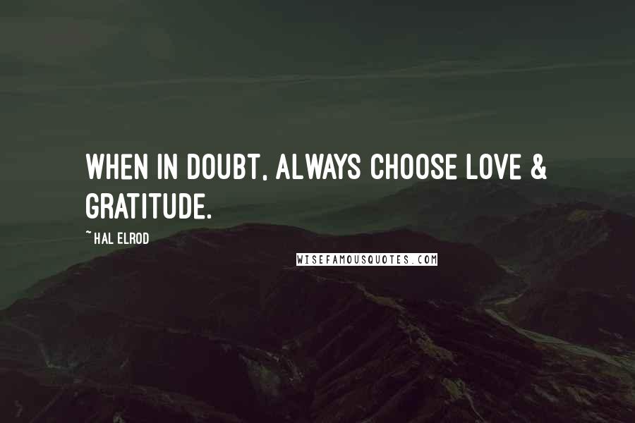 Hal Elrod Quotes: When in doubt, always choose love & gratitude.