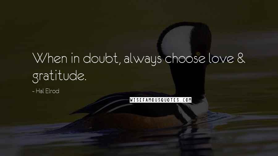 Hal Elrod Quotes: When in doubt, always choose love & gratitude.