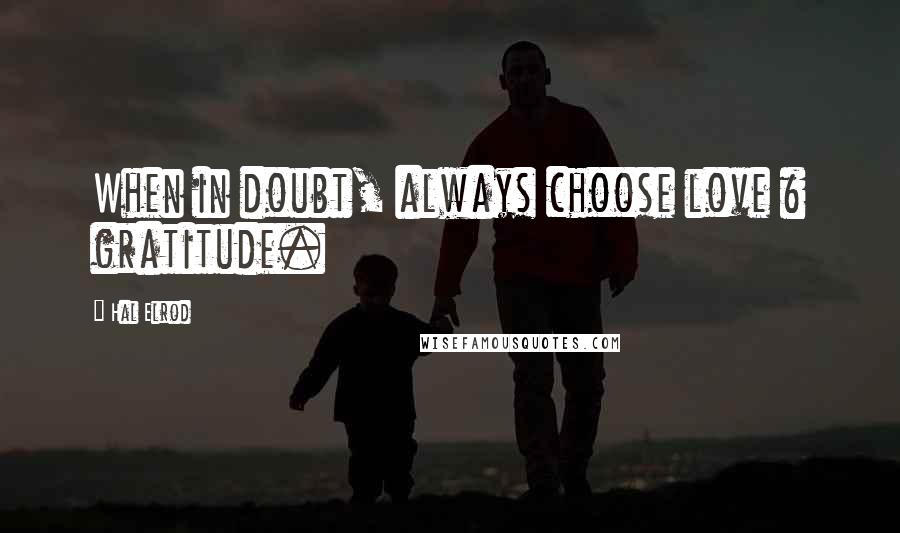 Hal Elrod Quotes: When in doubt, always choose love & gratitude.