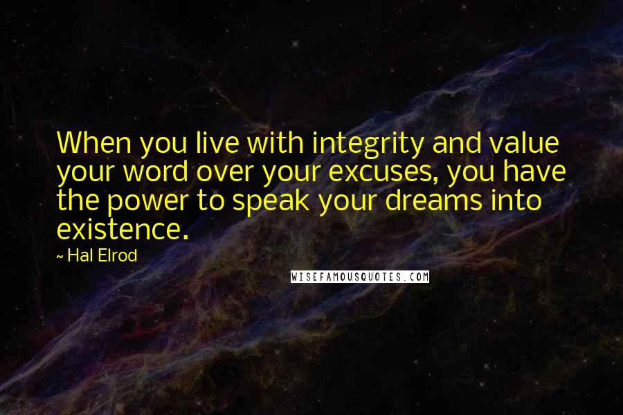 Hal Elrod Quotes: When you live with integrity and value your word over your excuses, you have the power to speak your dreams into existence.