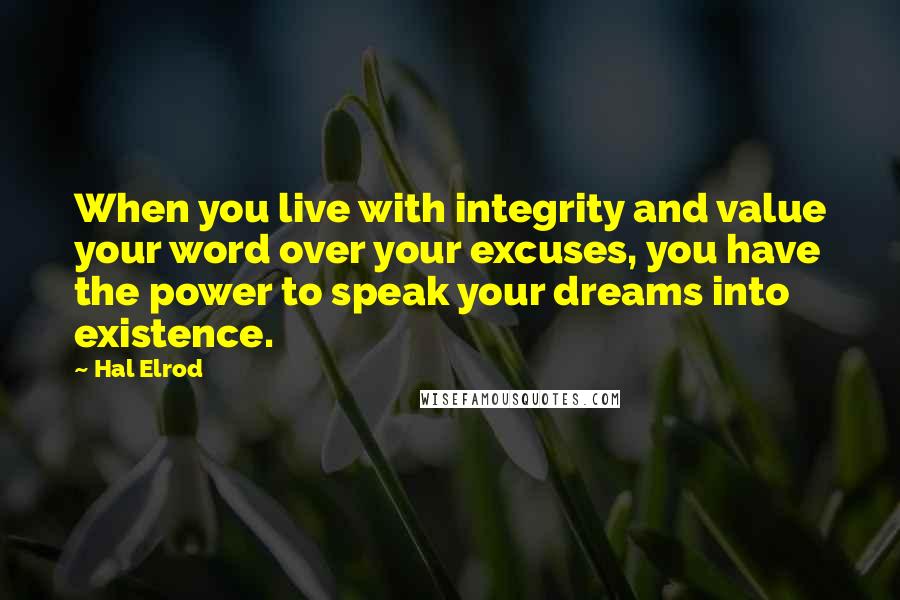 Hal Elrod Quotes: When you live with integrity and value your word over your excuses, you have the power to speak your dreams into existence.