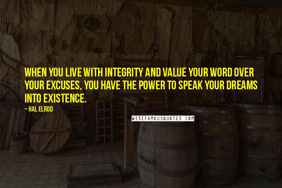 Hal Elrod Quotes: When you live with integrity and value your word over your excuses, you have the power to speak your dreams into existence.