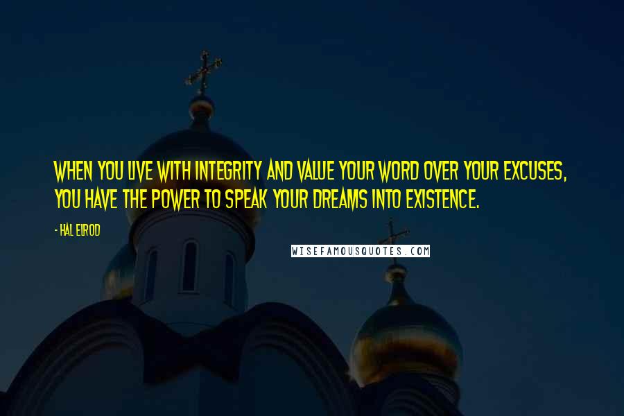 Hal Elrod Quotes: When you live with integrity and value your word over your excuses, you have the power to speak your dreams into existence.