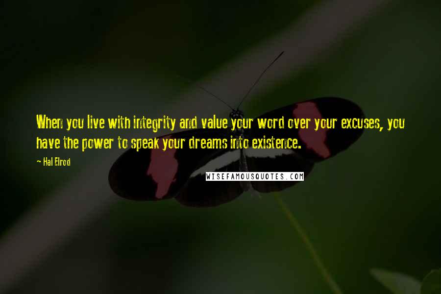 Hal Elrod Quotes: When you live with integrity and value your word over your excuses, you have the power to speak your dreams into existence.