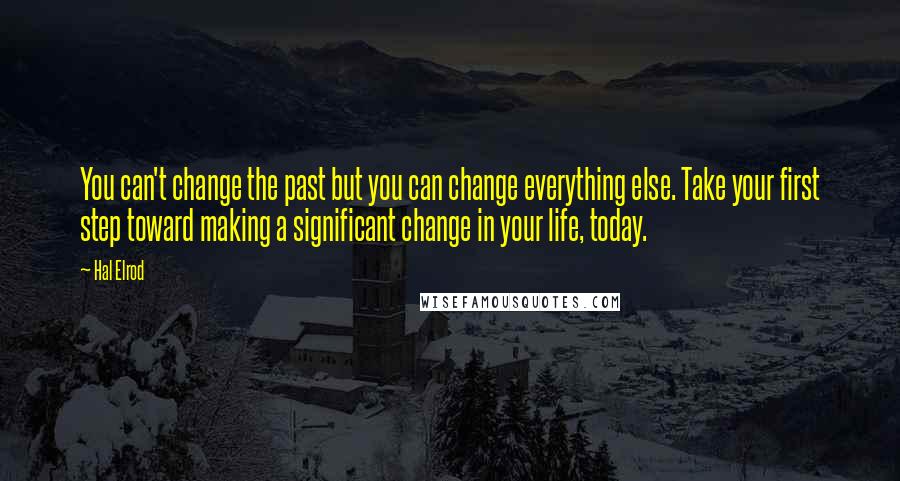 Hal Elrod Quotes: You can't change the past but you can change everything else. Take your first step toward making a significant change in your life, today.