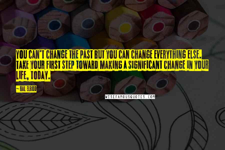 Hal Elrod Quotes: You can't change the past but you can change everything else. Take your first step toward making a significant change in your life, today.