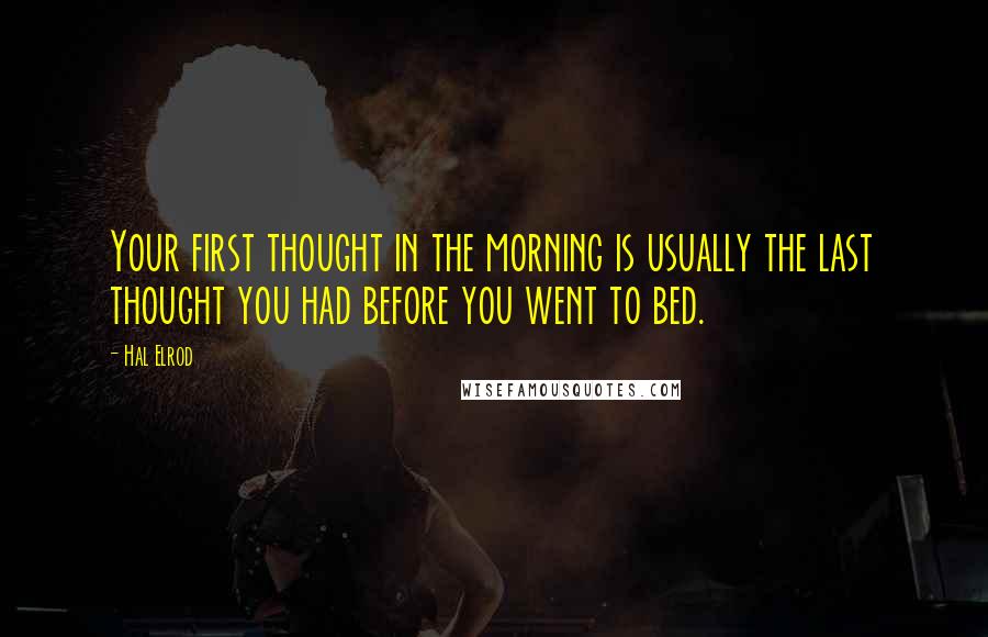 Hal Elrod Quotes: Your first thought in the morning is usually the last thought you had before you went to bed.