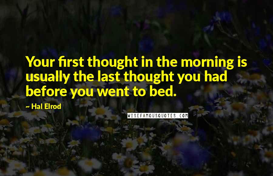 Hal Elrod Quotes: Your first thought in the morning is usually the last thought you had before you went to bed.