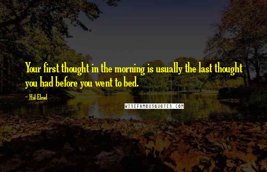 Hal Elrod Quotes: Your first thought in the morning is usually the last thought you had before you went to bed.