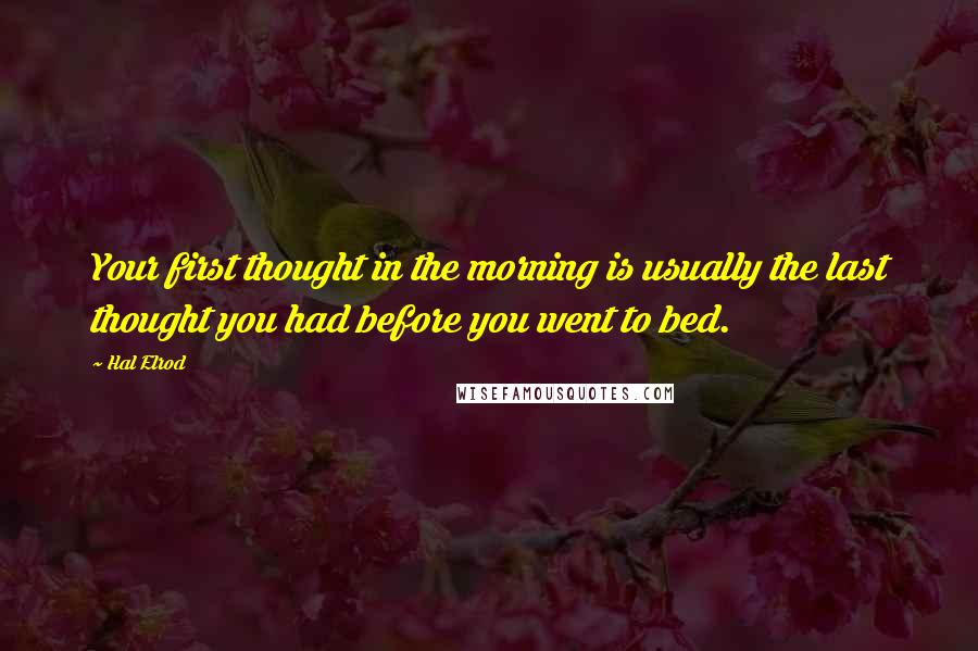 Hal Elrod Quotes: Your first thought in the morning is usually the last thought you had before you went to bed.