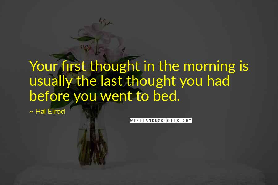 Hal Elrod Quotes: Your first thought in the morning is usually the last thought you had before you went to bed.