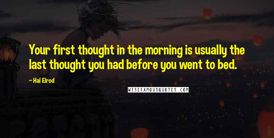 Hal Elrod Quotes: Your first thought in the morning is usually the last thought you had before you went to bed.