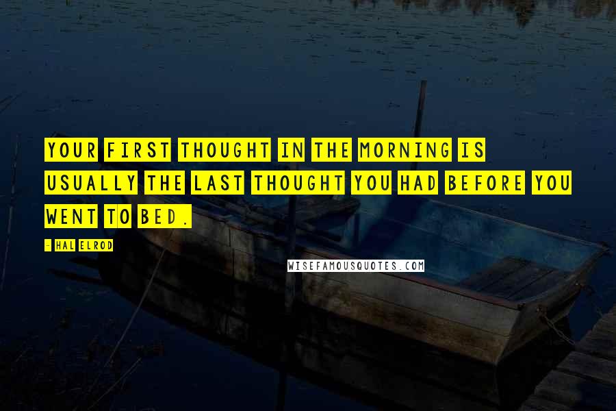 Hal Elrod Quotes: Your first thought in the morning is usually the last thought you had before you went to bed.