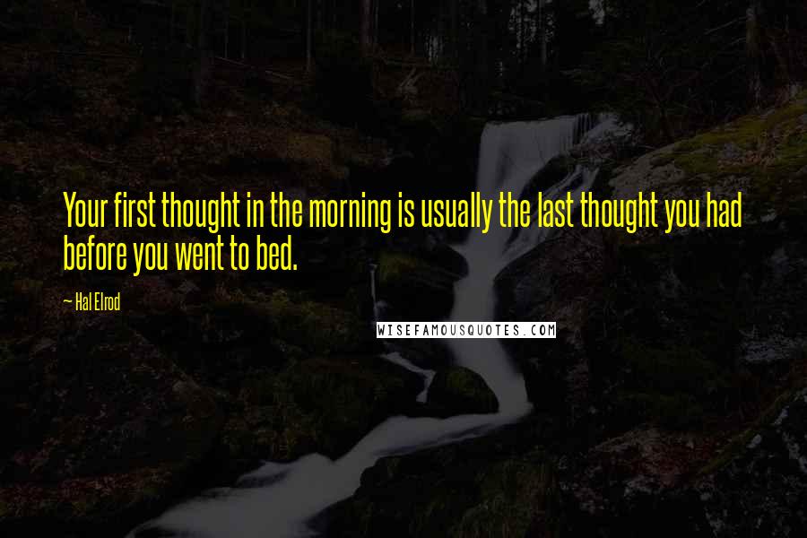 Hal Elrod Quotes: Your first thought in the morning is usually the last thought you had before you went to bed.