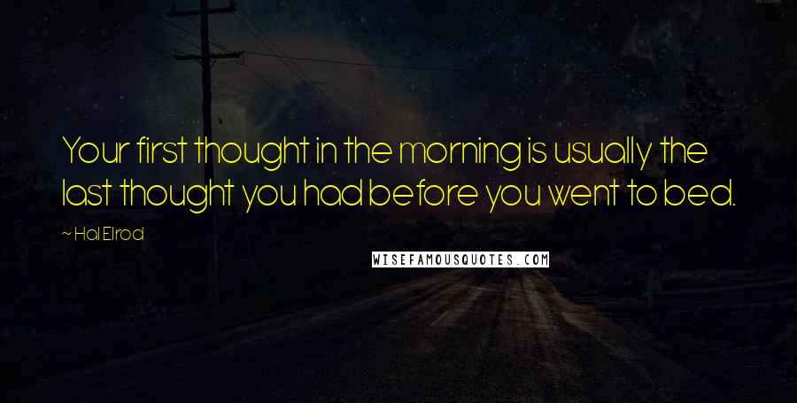 Hal Elrod Quotes: Your first thought in the morning is usually the last thought you had before you went to bed.