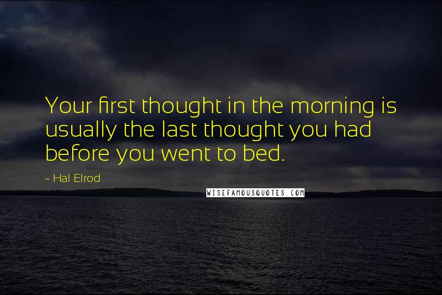 Hal Elrod Quotes: Your first thought in the morning is usually the last thought you had before you went to bed.